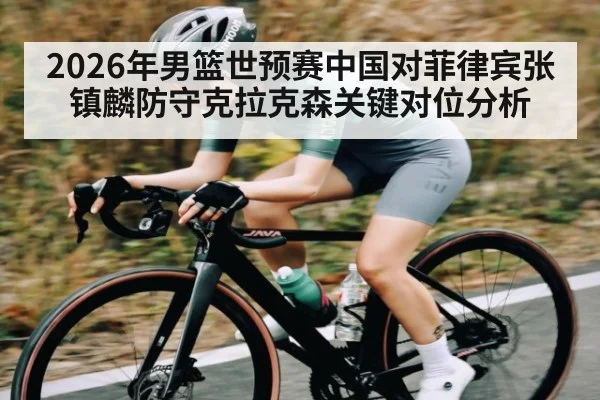 2026年男篮世预赛中国对菲律宾张镇麟防守克拉克森关键对位分析
